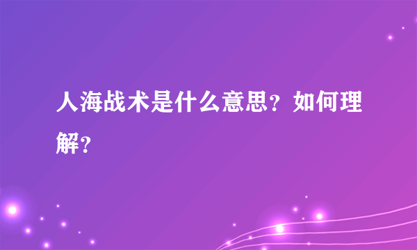 人海战术是什么意思？如何理解？