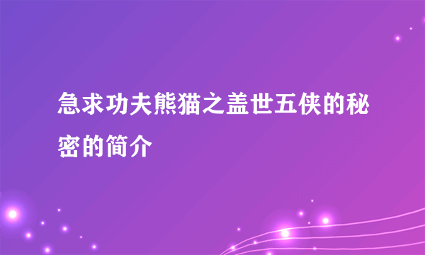 急求功夫熊猫之盖世五侠的秘密的简介