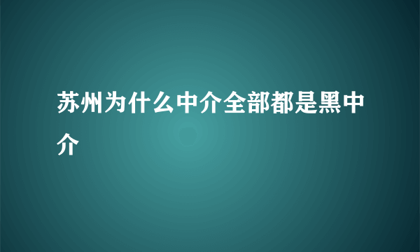 苏州为什么中介全部都是黑中介