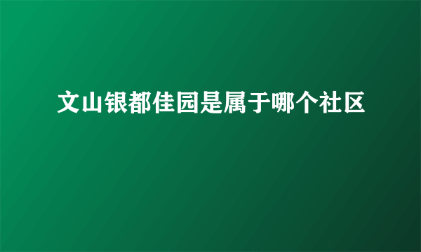 文山银都佳园是属于哪个社区