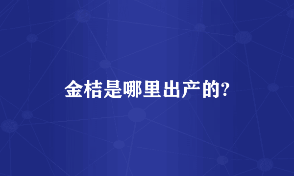 金桔是哪里出产的?