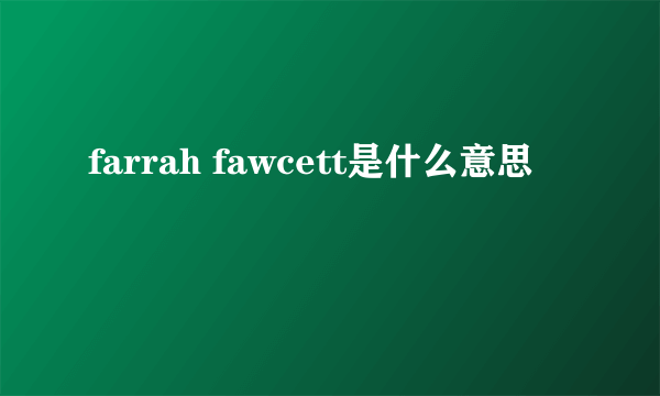 farrah fawcett是什么意思