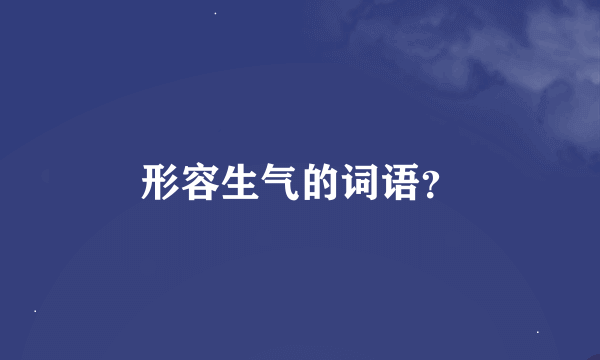 形容生气的词语？