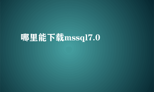 哪里能下载mssql7.0