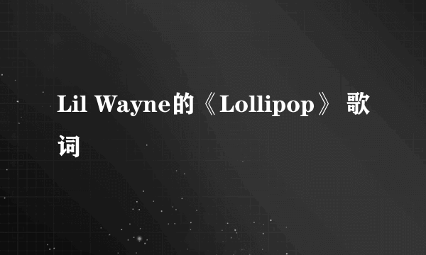 Lil Wayne的《Lollipop》 歌词