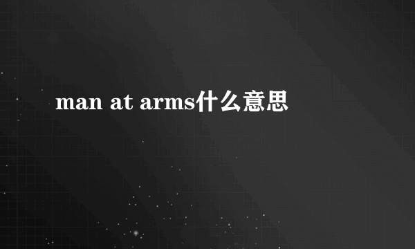 man at arms什么意思