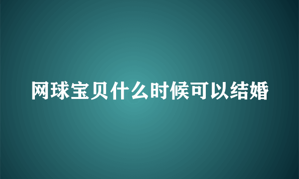 网球宝贝什么时候可以结婚