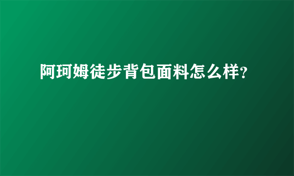 阿珂姆徒步背包面料怎么样？