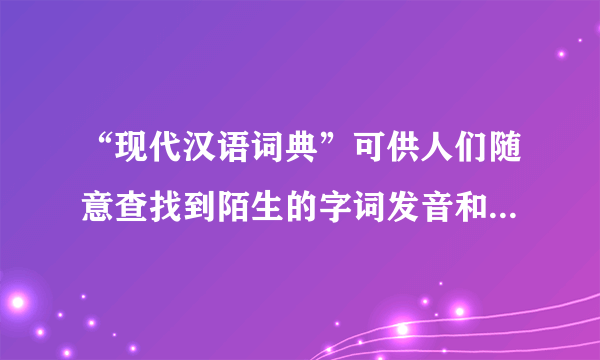 “现代汉语词典”可供人们随意查找到陌生的字词发音和含义，网上是否设有具备该功能的网页呢？