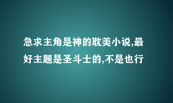 急求主角是神的耽美小说,最好主题是圣斗士的,不是也行