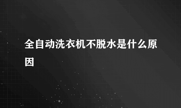 全自动洗衣机不脱水是什么原因