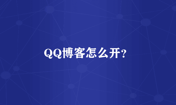 QQ博客怎么开？