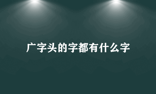 广字头的字都有什么字