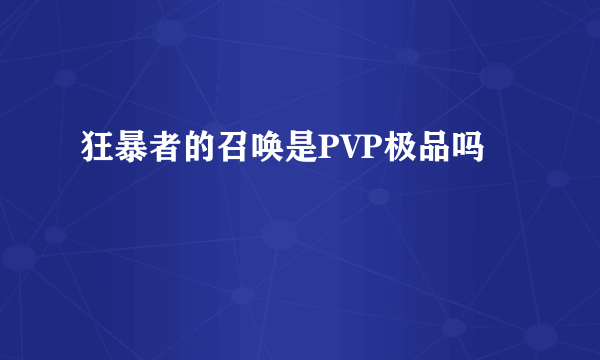 狂暴者的召唤是PVP极品吗