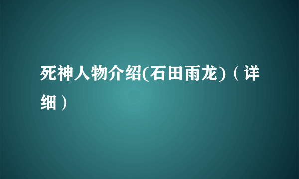 死神人物介绍(石田雨龙)（详细）