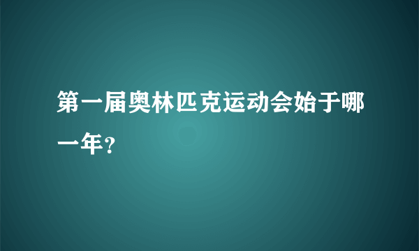 第一届奥林匹克运动会始于哪一年？