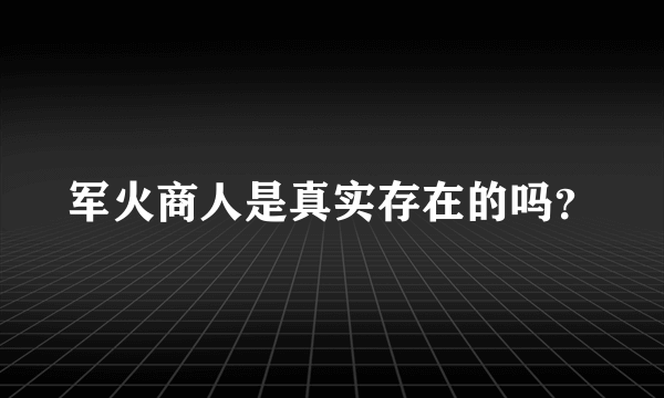 军火商人是真实存在的吗？