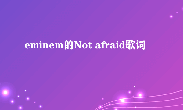 eminem的Not afraid歌词