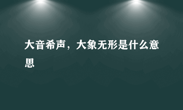 大音希声，大象无形是什么意思