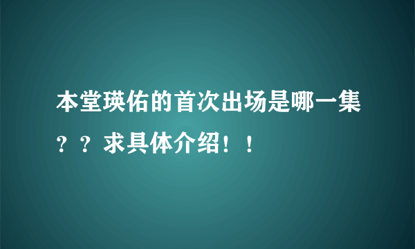 本堂瑛佑的首次出场是哪一集？？求具体介绍！！