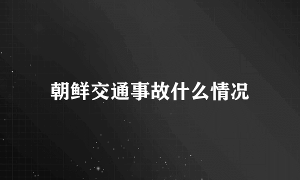 朝鲜交通事故什么情况