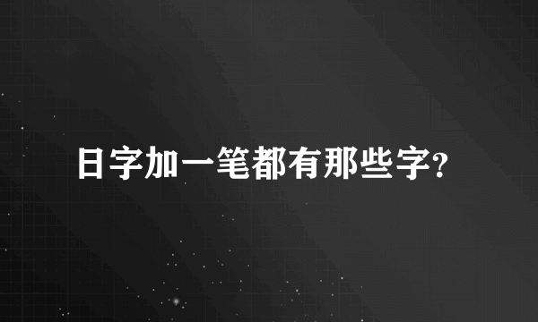 日字加一笔都有那些字？