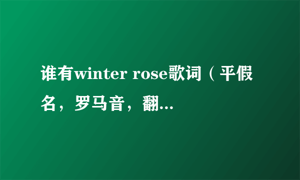 谁有winter rose歌词（平假名，罗马音，翻译）？谢谢~