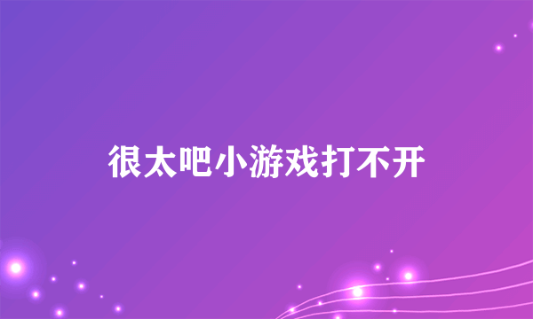 很太吧小游戏打不开