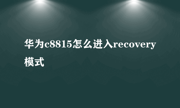 华为c8815怎么进入recovery模式