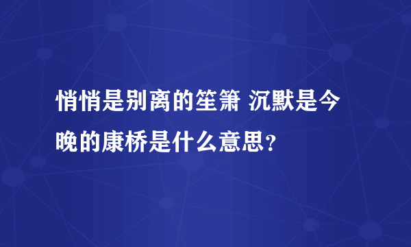 悄悄是别离的笙箫 沉默是今晚的康桥是什么意思？