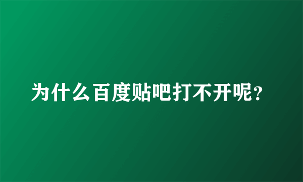 为什么百度贴吧打不开呢？