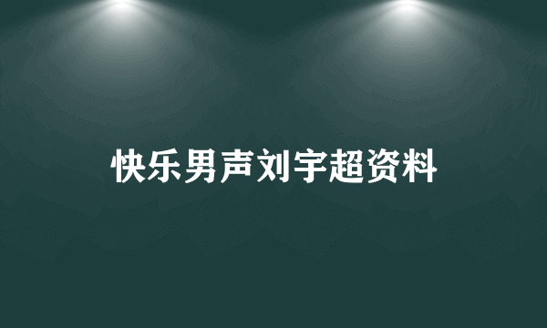 快乐男声刘宇超资料