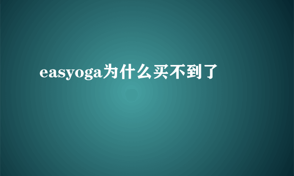 easyoga为什么买不到了