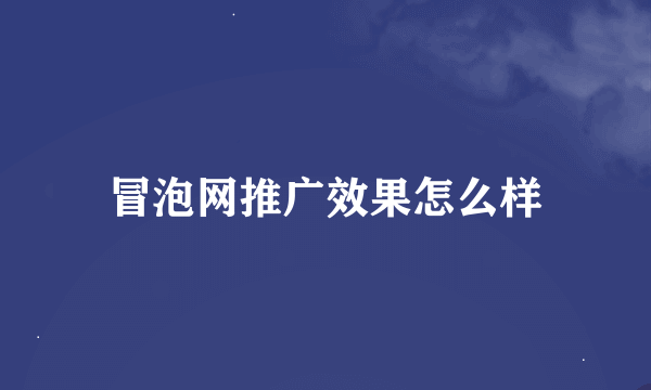 冒泡网推广效果怎么样