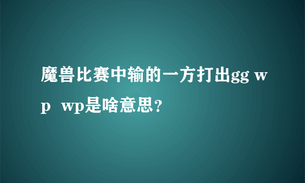 魔兽比赛中输的一方打出gg wp  wp是啥意思？