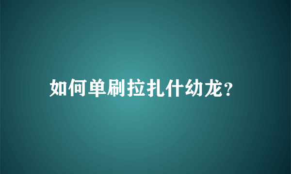 如何单刷拉扎什幼龙？