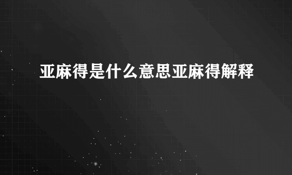 亚麻得是什么意思亚麻得解释