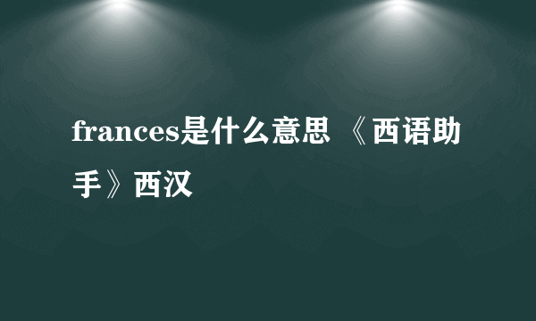 frances是什么意思 《西语助手》西汉