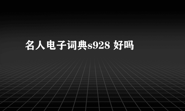 名人电子词典s928 好吗