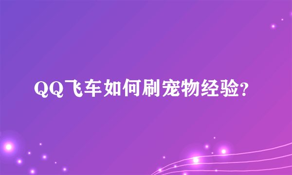 QQ飞车如何刷宠物经验？