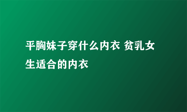 平胸妹子穿什么内衣 贫乳女生适合的内衣