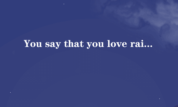 You say that you love rain, but you open your umbrella when it rains.这句英语怎么翻译？