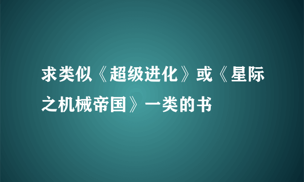 求类似《超级进化》或《星际之机械帝国》一类的书