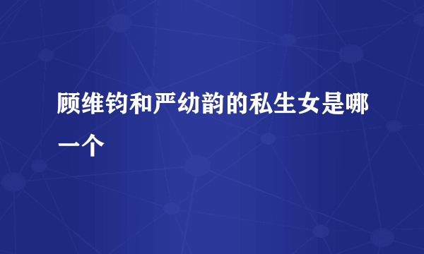 顾维钧和严幼韵的私生女是哪一个