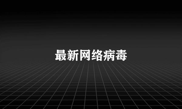 最新网络病毒