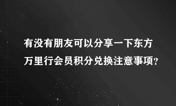 有没有朋友可以分享一下东方万里行会员积分兑换注意事项？