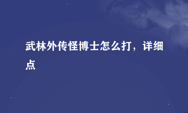 武林外传怪博士怎么打，详细点