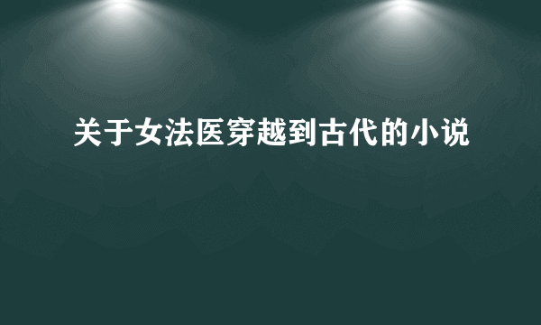 关于女法医穿越到古代的小说