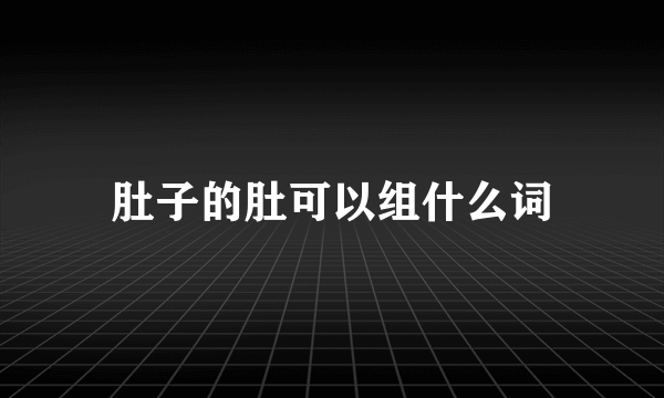 肚子的肚可以组什么词