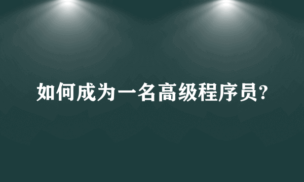 如何成为一名高级程序员?